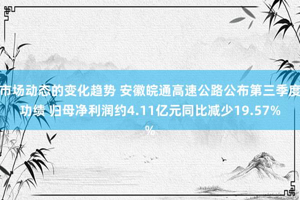 市场动态的变化趋势 安徽皖通高速公路公布第三季度功绩 归母净