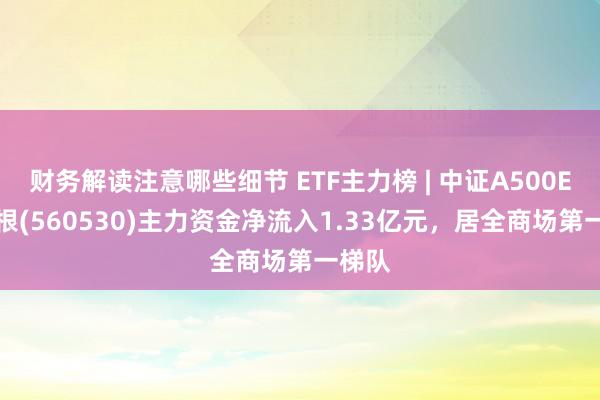 财务解读注意哪些细节 ETF主力榜 | 中证A500ETF摩