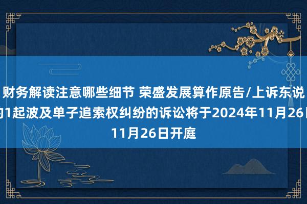 财务解读注意哪些细节 荣盛发展算作原告/上诉东说念主的1起波