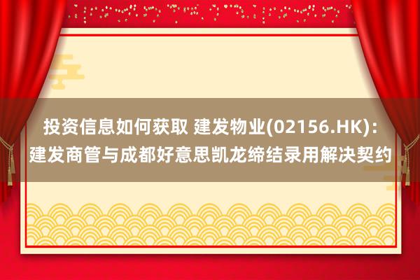 投资信息如何获取 建发物业(02156.HK)：建发商管与成