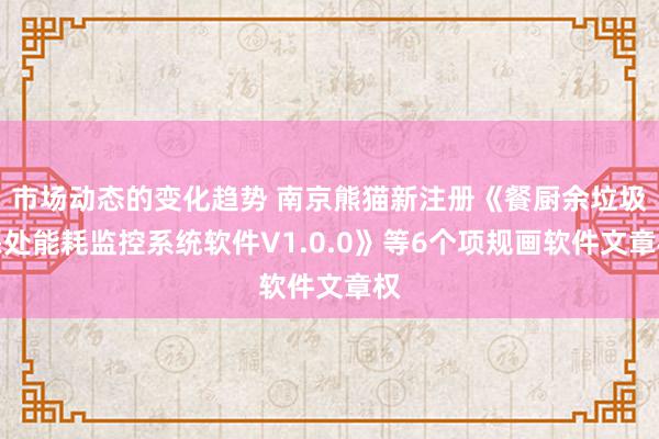 市场动态的变化趋势 南京熊猫新注册《餐厨余垃圾惩处能耗监控系