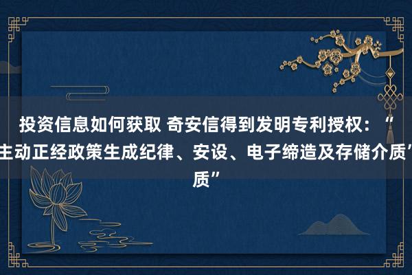 投资信息如何获取 奇安信得到发明专利授权：“主动正经政策生成