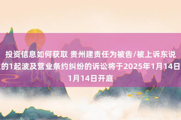 投资信息如何获取 贵州建责任为被告/被上诉东说念主的1起波及营业条约纠纷的诉讼将于2025年1月14日开庭