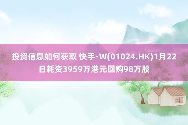 投资信息如何获取 快手-W(01024.HK)1月22日耗资3959万港元回购98万股