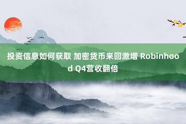 投资信息如何获取 加密货币来回激增 Robinhood Q4